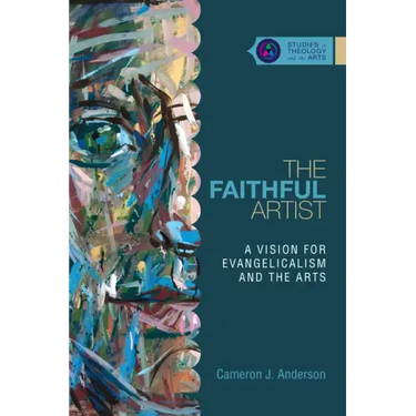 The Faithful Artist: A Vision for Evangelicalism and the Arts