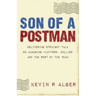 Son Of A Postman: Delivering Straight Talk on Managing Fluffers, Bullies and the Rest of the Team