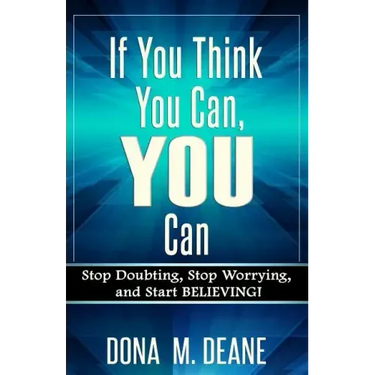 If You Think You Can, YOU Can: Stop Doubting, Stop Worrying, and Start BELIEVING!