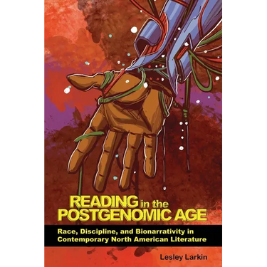 Reading in the Postgenomic Age: Race, Discipline, and Bionarrativity in Contemporary North American Literature