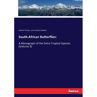 South-African Butterflies: A Monograph of the Extra-Tropical Species (Volume 3)