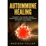 Autoimmune Healing, Transform Your Health, Reduce Inflammation, Heal The Immune System and Start Living Healthy