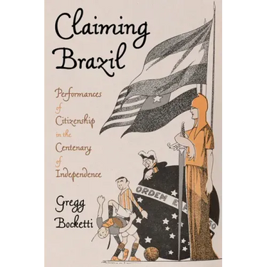 Claiming Brazil: Performances of Citizenship in the Centenary of Independence