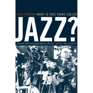 What Is This Thing Called Jazz?: African American Musicians as Artists, Critics, and Activists Volume 6