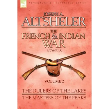 The French & Indian War Novels: 2-The Rulers of the Lakes & The Masters of the Peaks