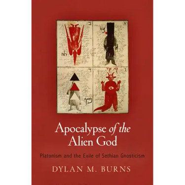 Apocalypse of the Alien God: Platonism and the Exile of Sethian Gnosticism