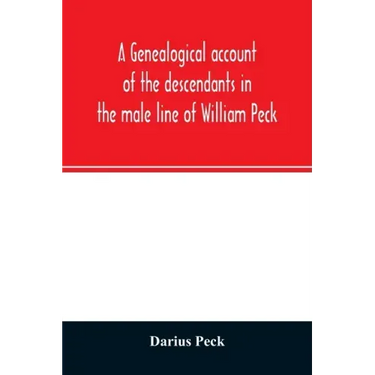 A genealogical account of the descendants in the male line of William Peck, one of the founders in 1638 of the colony of New Haven, Conn