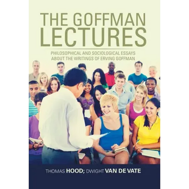 The Goffman Lectures: Philosophical and Sociological Essays About the Writings of Erving Goffman