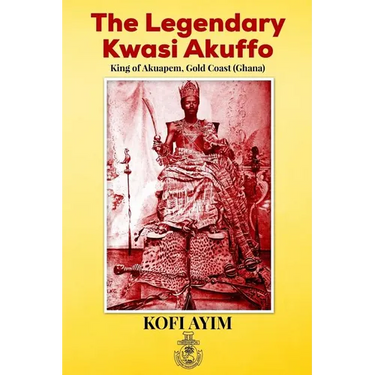 The Legendary Kwasi Akuffo: King of Akuapem, Gold Coast (Ghana)