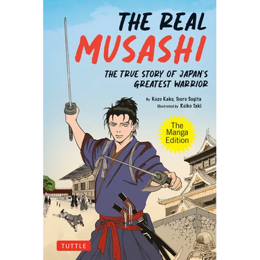 The Real Musashi: The Manga Edition: The True Story of Japan's Greatest Warrior