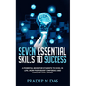 Seven Essential Skills To Success: A Powerful Book for Students to Excel in Life, Grow Fast, Boost Confidence and Conquer Challenges.