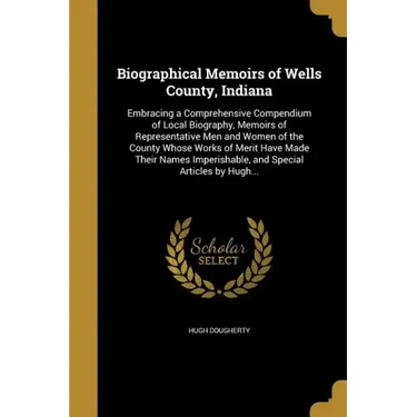 Biographical Memoirs of Wells County, Indiana