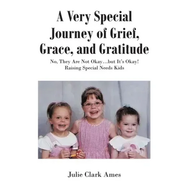 A Very Special Journey of Grief, Grace, and Gratitude: No, They Are Not Okay...but It's Okay! Raising Special Needs Kids