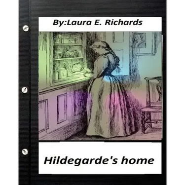 Hildegarde's home. by Laura E. Richards (Children's Classics)