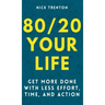 80/20 Your Life: Get More Done With Less Effort, Time, and Action