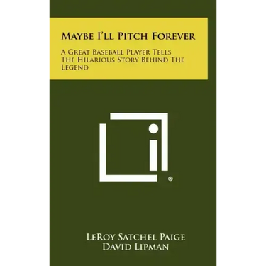 Maybe I'll Pitch Forever: A Great Baseball Player Tells The Hilarious Story Behind The Legend