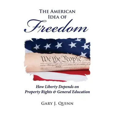 The American Idea of Freedom: How Liberty Depends on Property Rights and General Education