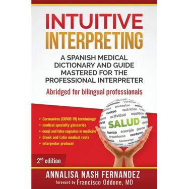 Intuitive Interpreting: A Spanish Medical Dictionary and Guide Mastered for the Professional Interpreter