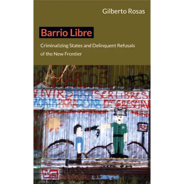 Barrio Libre: Criminalizing States and Delinquent Refusals of the New Frontier