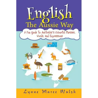 English, The Aussie Way: A Fun Guide to Australia's Colourful Phrases, Words, and Expressions