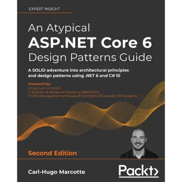 An Atypical ASP.NET Core 6 Design Patterns Guide - Second Edition: A SOLID adventure into architectural principles and design patterns using .NET 6 an