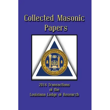 Collected Masonic Papers - 2014 Transactions of the Louisiana Lodge of Research