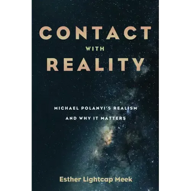 Contact with Reality: Michael Polanyi's Realism and Why It Matters