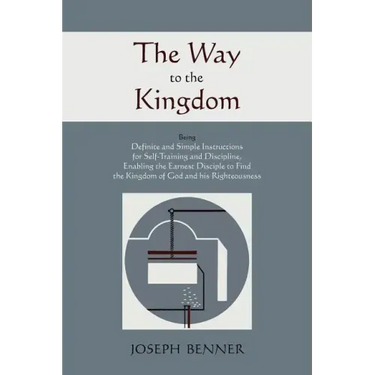 The Way to the Kingdom: Being Definite and Simple Instructions For Self-Training and Discipline, Enabling the Earnest Disciple to Find the Kin