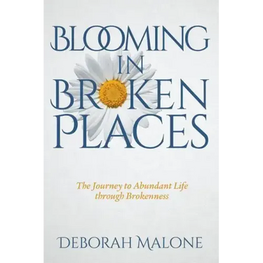 Blooming in Broken Places: The Journey to Abundant Life through Brokenness