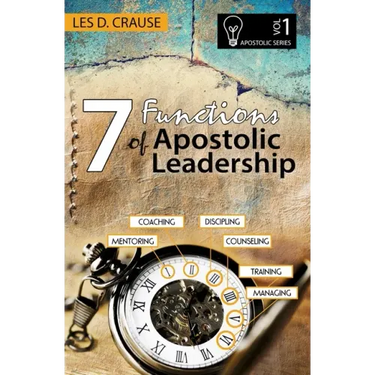 7 Functions of Apostolic Leadership Volume 1: Mentoring, Coaching, Discipling, Counseling, Training, Mananging