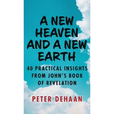 A New Heaven and a New Earth: 40 Practical Insights from John's Book of Revelation