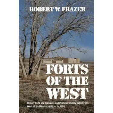 Forts of the West: Military Forts and Presidios and Posts Commonly Called Forts West of the Mississippi River to 1898