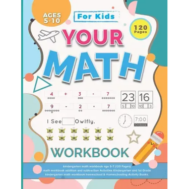 Your Math Workbook: kindergarten math workbook age 5-7 (120 Pages) - math workbook addition and subtraction Activities Kindergarten and 1s