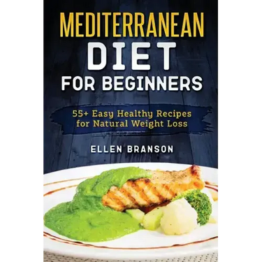 Mediterranean Diet for Beginners: 55+ Easy Healthy Recipes for Natural Weight Loss