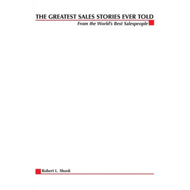 The Greatest Sales Stories Ever Told: From the World's Best Salespeople