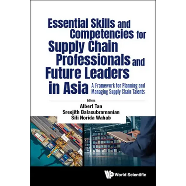 Essential Skills and Competencies for Supply Chain Professionals and Future Leaders in Asia: A Framework for Planning and Managing Supply Chain Talent