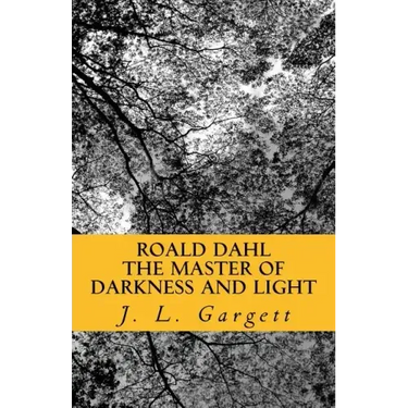 Roald Dahl The Master Of Darkness And Light: Essays On Roald Dahl's Stories For Adults And Children