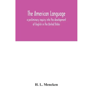 The American language; a preliminary inquiry into the development of English in the United States