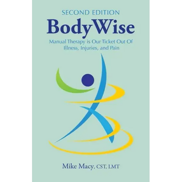 Bodywise: How Manual Therapy Helps Us Recover from Illness & Injuries & Stay Healthy, Without Drugs or Surgery