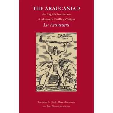 The Araucaniad: A Version in English Poetry of Alonso de Ercilla y Zuniga's La Araucana