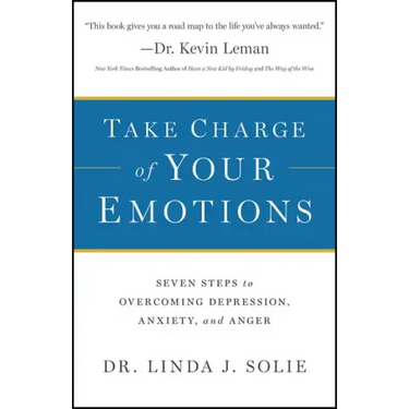 Take Charge of Your Emotions: Seven Steps to Overcoming Depression, Anxiety, and Anger