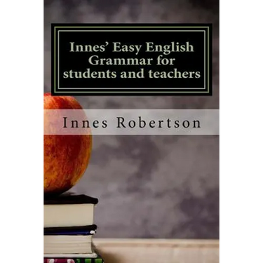 Innes' Easy English Grammar for students and teachers: A concise illustrated guide to English Grammar for students and teachers.