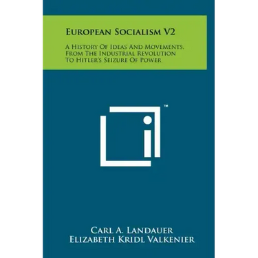 European Socialism V2: A History of Ideas and Movements, from the Industrial Revolution to Hitler's Seizure of Power