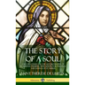The Story of a Soul L'Histoire D'une Âme: The Autobiography of St. Thérèse of Lisieux: With Additional Writings and Sayings of St. Thérès (Hardcover)