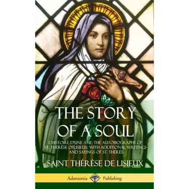 The Story of a Soul L'Histoire D'une Âme: The Autobiography of St. Thérèse of Lisieux: With Additional Writings and Sayings of St. Thérès (Hardcover)