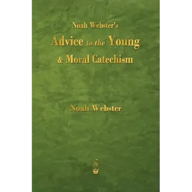 Noah Webster's Advice to the Young and Moral Catechism