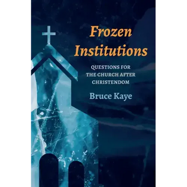 Frozen Institutions: Questions for the Church After Christendom