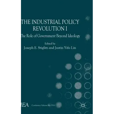 The Industrial Policy Revolution I: The Role of Government Beyond Ideology