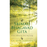 Srimad Bhagavad Gita: A User's Manual for Every Day Living
