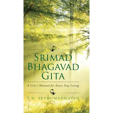 Srimad Bhagavad Gita: A User's Manual for Every Day Living